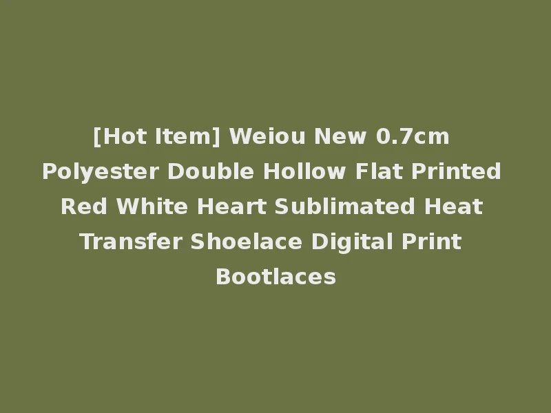 [Hot Item] Weiou New 0.7cm Polyester Double Hollow Flat Printed Red White Heart Sublimated Heat Transfer Shoelace Digital Print Bootlaces