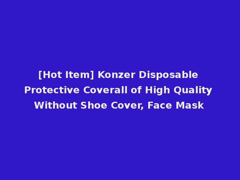 [Hot Item] Konzer Disposable Protective Coverall of High Quality Without Shoe Cover, Face Mask