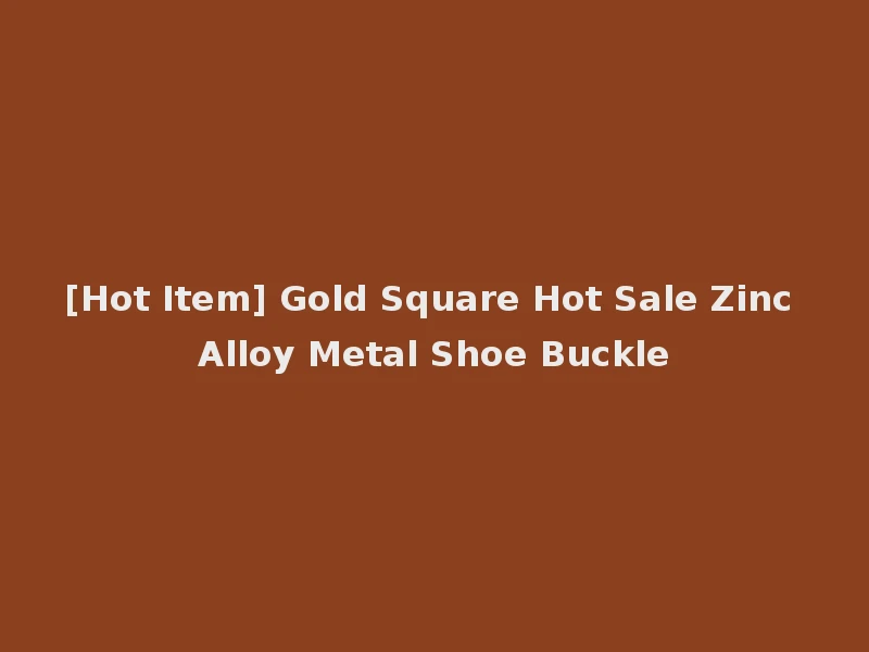 [Hot Item] Gold Square Hot Sale Zinc Alloy Metal Shoe Buckle