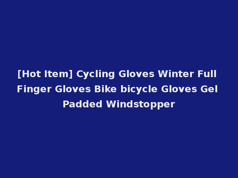 [Hot Item] Cycling Gloves Winter Full Finger Gloves Bike bicycle Gloves Gel Padded Windstopper