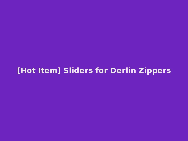 [Hot Item] Sliders for Derlin Zippers