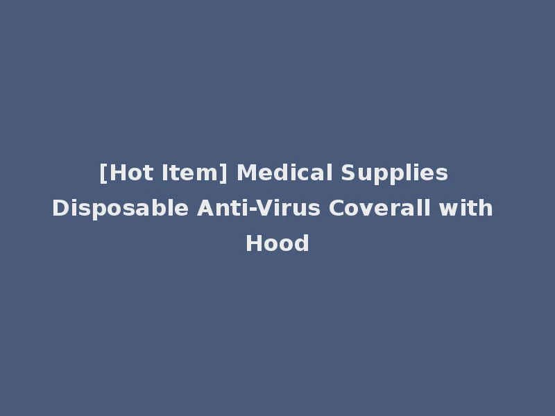 [Hot Item] Medical Supplies Disposable Anti-Virus Coverall with Hood