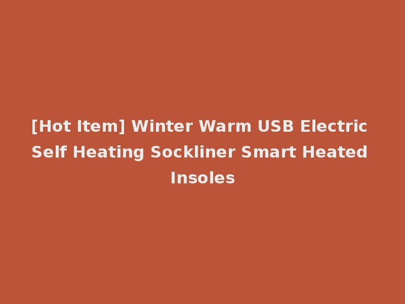 [Hot Item] Winter Warm USB Electric Self Heating Sockliner Smart Heated Insoles