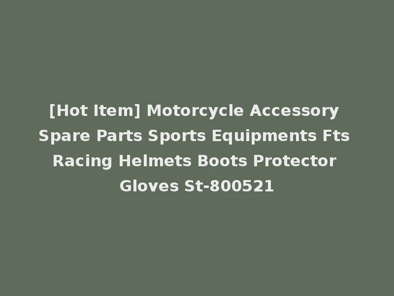 [Hot Item] Motorcycle Accessory Spare Parts Sports Equipments Fts Racing Helmets Boots Protector Gloves St-800521