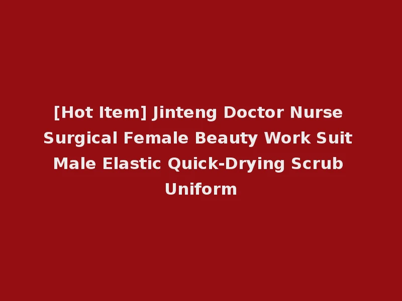 [Hot Item] Jinteng Doctor Nurse Surgical Female Beauty Work Suit Male Elastic Quick-Drying Scrub Uniform