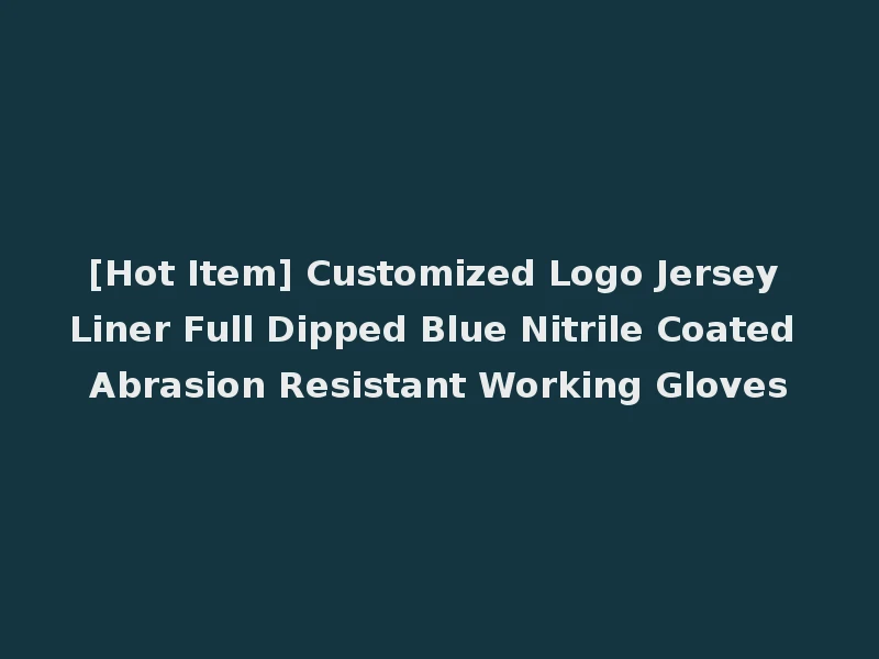 [Hot Item] Customized Logo Jersey Liner Full Dipped Blue Nitrile Coated Abrasion Resistant Working Gloves