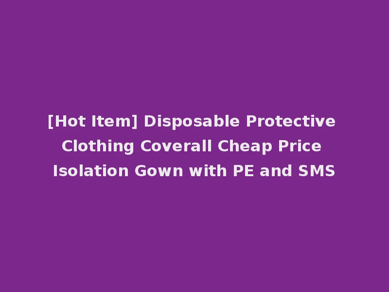 [Hot Item] Disposable Protective Clothing Coverall Cheap Price Isolation Gown with PE and SMS