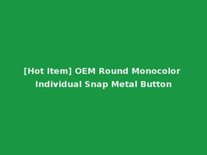[Hot Item] OEM Round Monocolor Individual Snap Metal Button