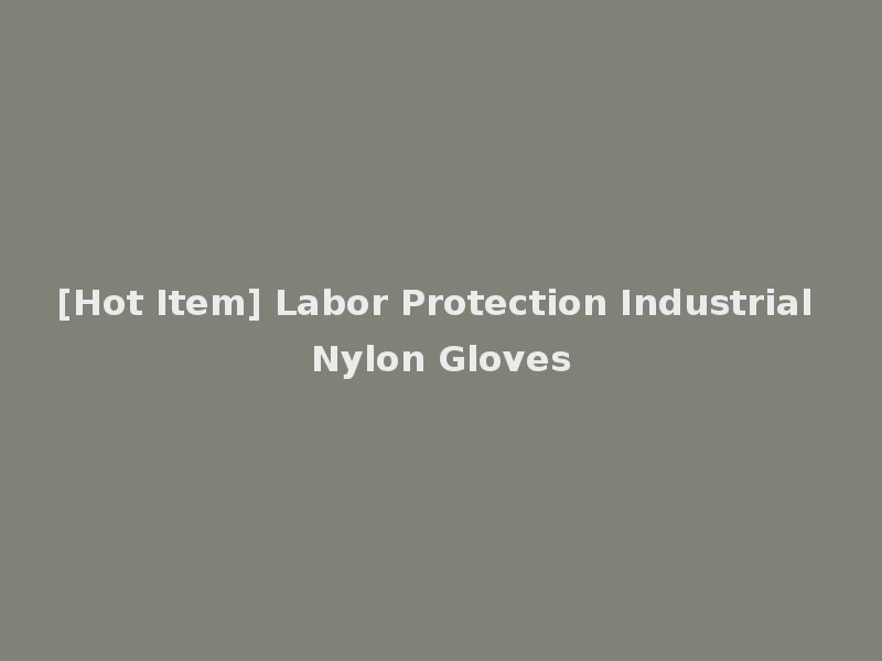 [Hot Item] Labor Protection Industrial Nylon Gloves