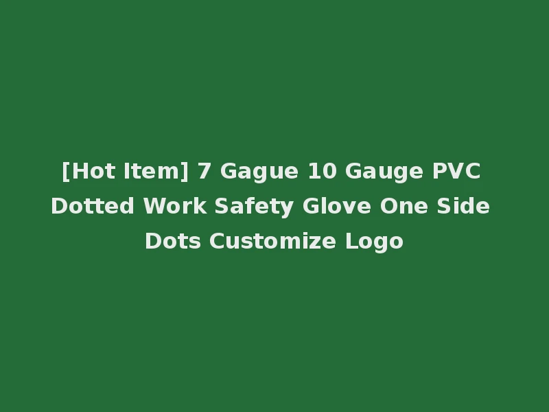 [Hot Item] 7 Gague 10 Gauge PVC Dotted Work Safety Glove One Side Dots Customize Logo
