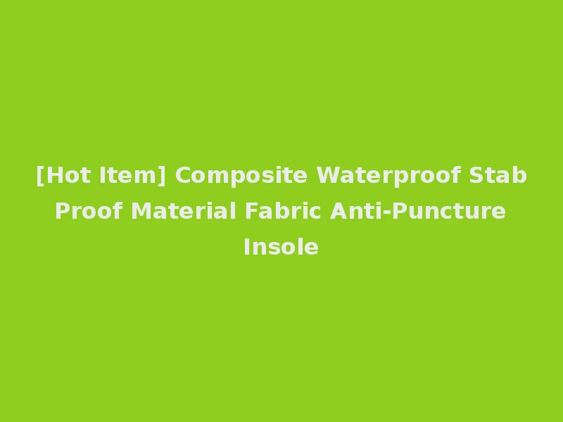 [Hot Item] Composite Waterproof Stab Proof Material Fabric Anti-Puncture Insole