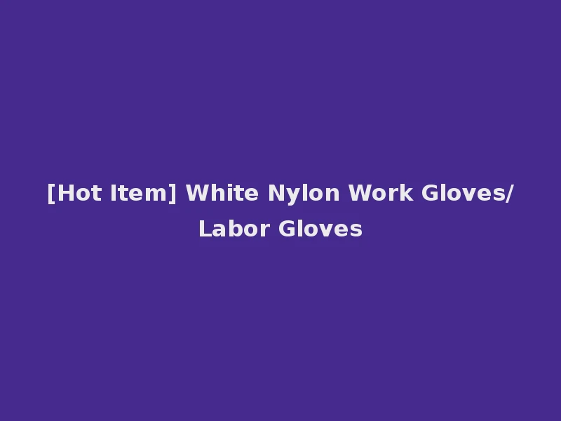 [Hot Item] White Nylon Work Gloves/Labor Gloves