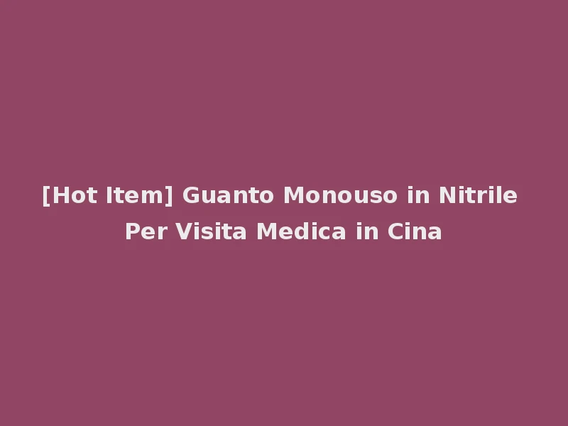[Hot Item] Guanto Monouso in Nitrile Per Visita Medica in Cina