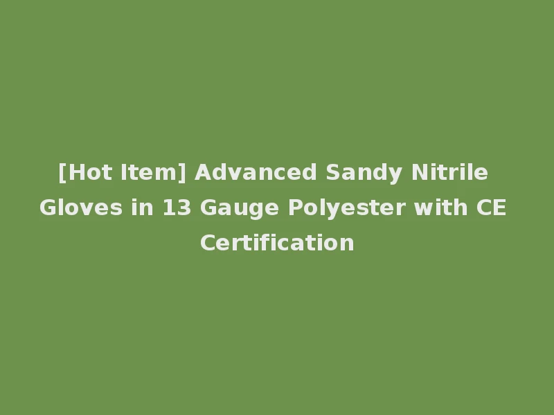 [Hot Item] Advanced Sandy Nitrile Gloves in 13 Gauge Polyester with CE Certification
