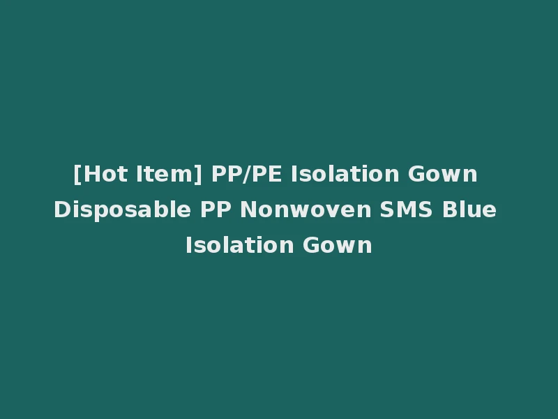 [Hot Item] PP/PE Isolation Gown Disposable PP Nonwoven SMS Blue Isolation Gown