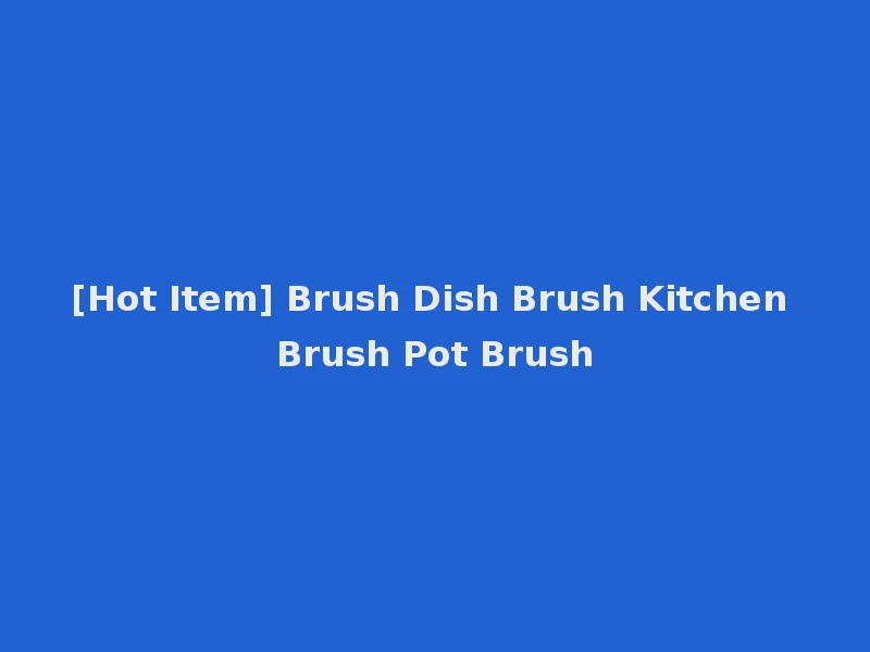 [Hot Item] Brush Dish Brush Kitchen Brush Pot Brush