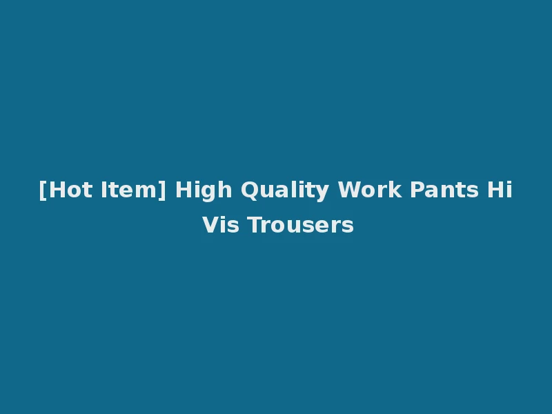 [Hot Item] High Quality Work Pants Hi Vis Trousers