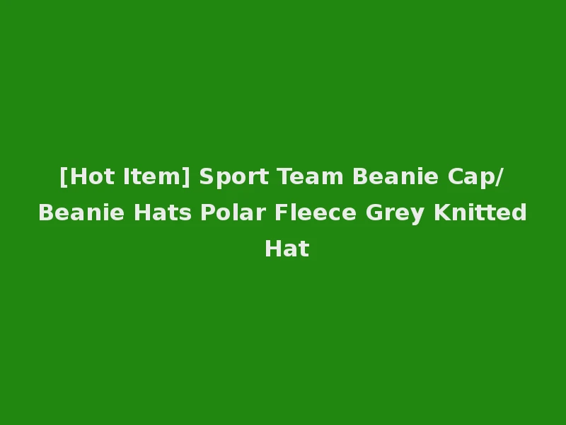[Hot Item] Sport Team Beanie Cap/Beanie Hats Polar Fleece Grey Knitted Hat