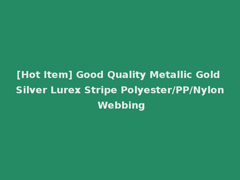 [Hot Item] Good Quality Metallic Gold Silver Lurex Stripe Polyester/PP/Nylon Webbing