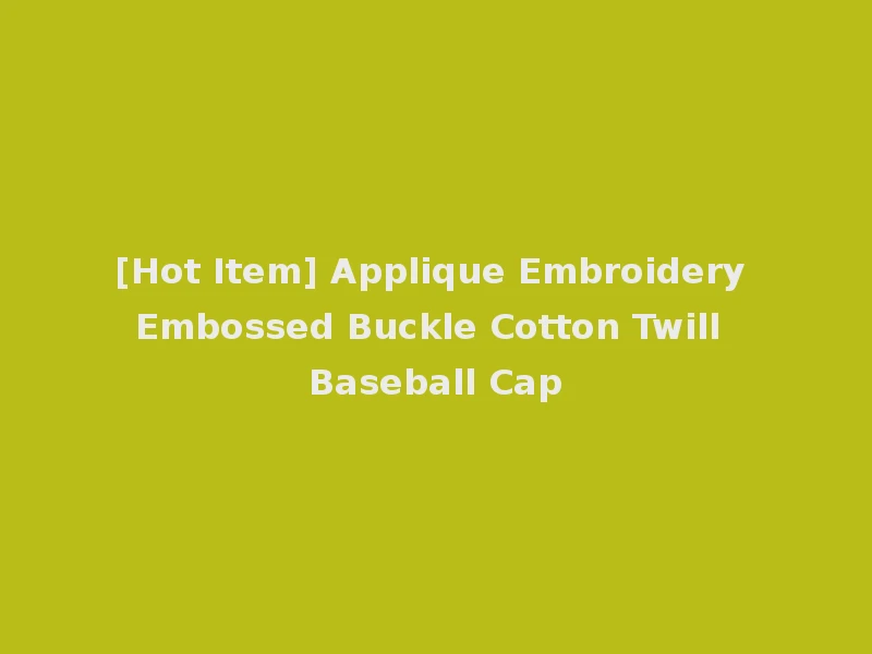 [Hot Item] Applique Embroidery Embossed Buckle Cotton Twill Baseball Cap