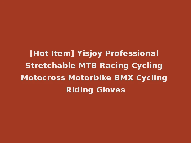 [Hot Item] Yisjoy Professional Stretchable MTB Racing Cycling Motocross Motorbike BMX Cycling Riding Gloves
