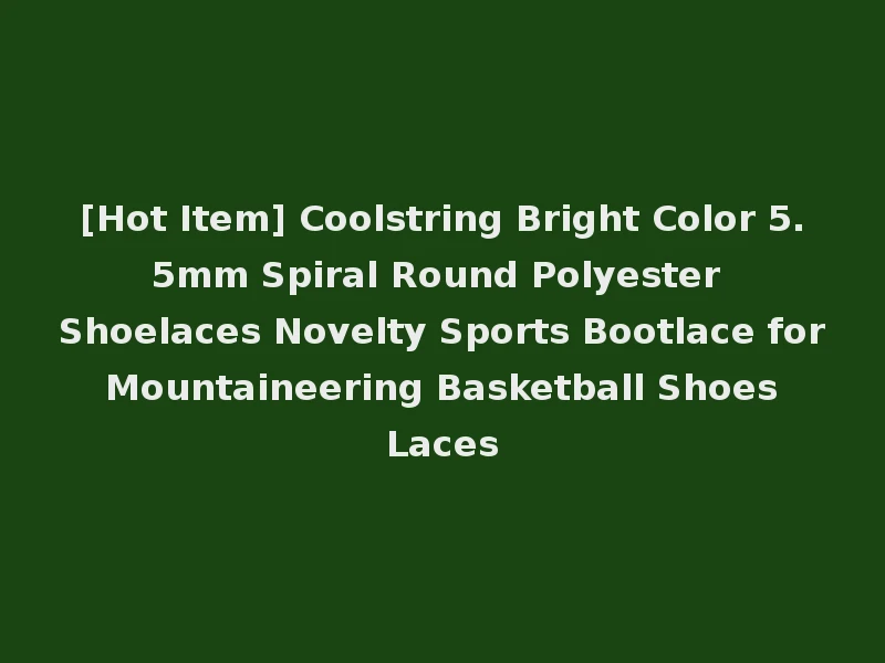 [Hot Item] Coolstring Bright Color 5.5mm Spiral Round Polyester Shoelaces Novelty Sports Bootlace for Mountaineering Basketball Shoes Laces