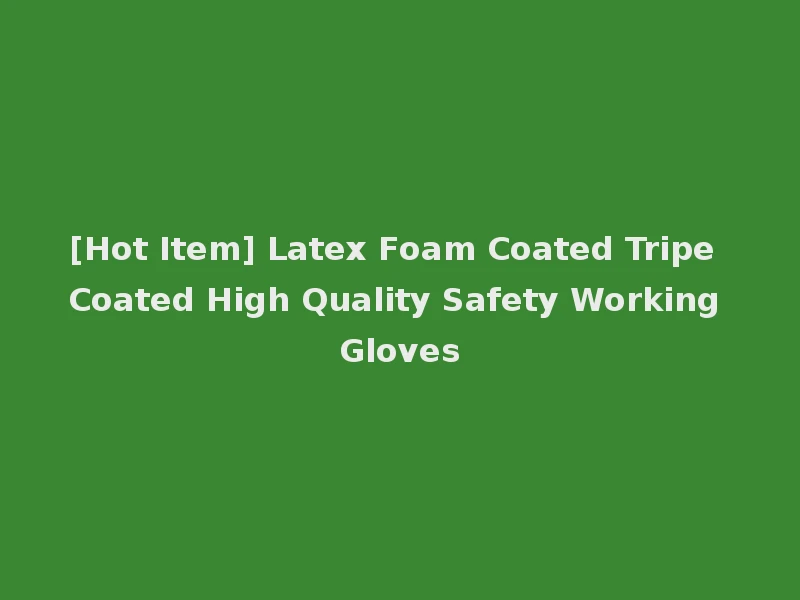 [Hot Item] Latex Foam Coated Tripe Coated High Quality Safety Working Gloves