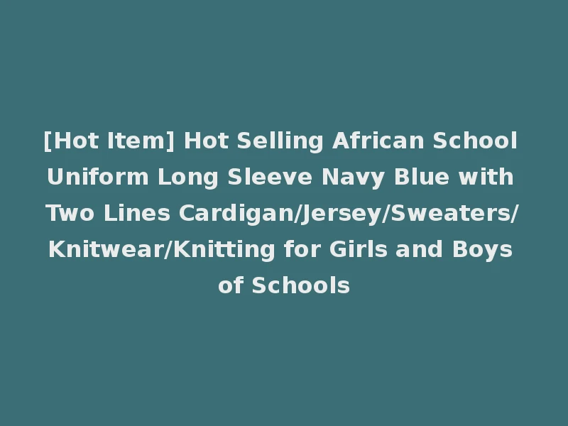 [Hot Item] Hot Selling African School Uniform Long Sleeve Navy Blue with Two Lines Cardigan/Jersey/Sweaters/Knitwear/Knitting for Girls and Boys of Schools