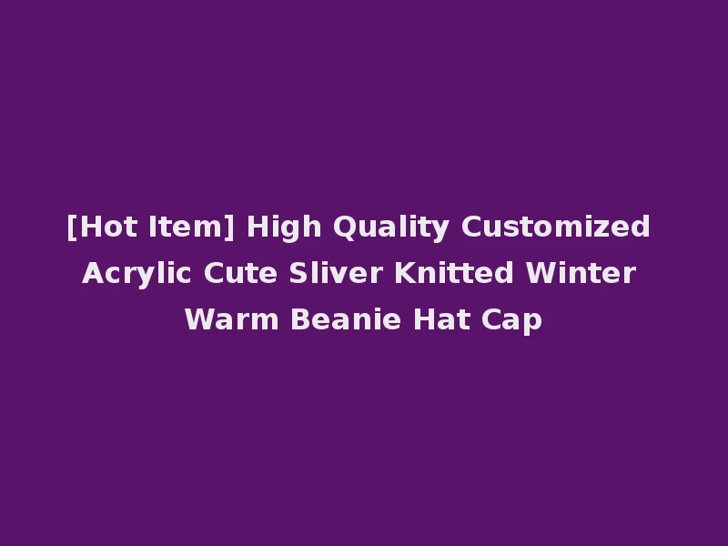 [Hot Item] High Quality Customized Acrylic Cute Sliver Knitted Winter Warm Beanie Hat Cap