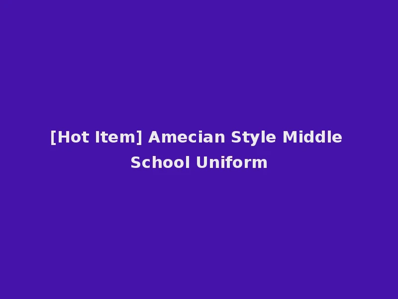 [Hot Item] Amecian Style Middle School Uniform