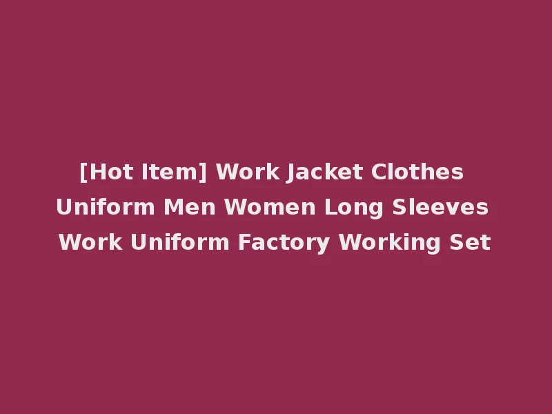 [Hot Item] Work Jacket Clothes Uniform Men Women Long Sleeves Work Uniform Factory Working Set