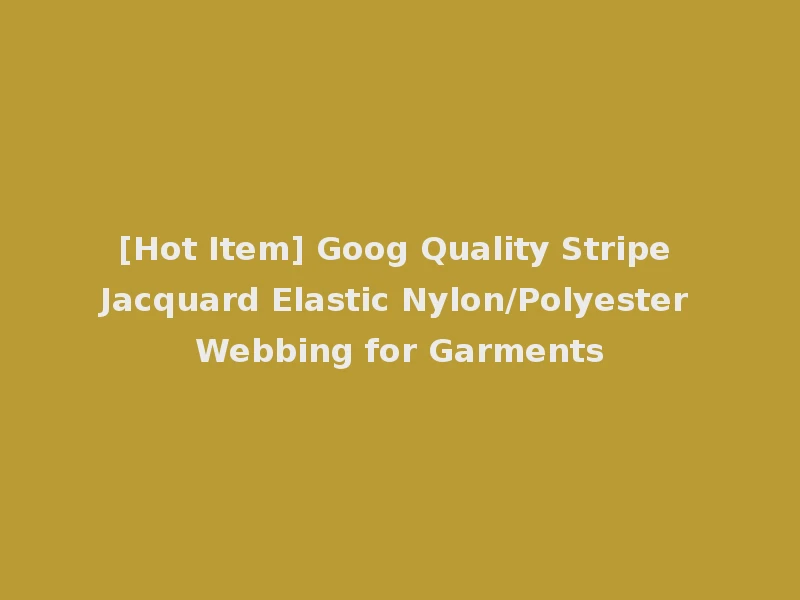 [Hot Item] Goog Quality Stripe Jacquard Elastic Nylon/Polyester Webbing for Garments