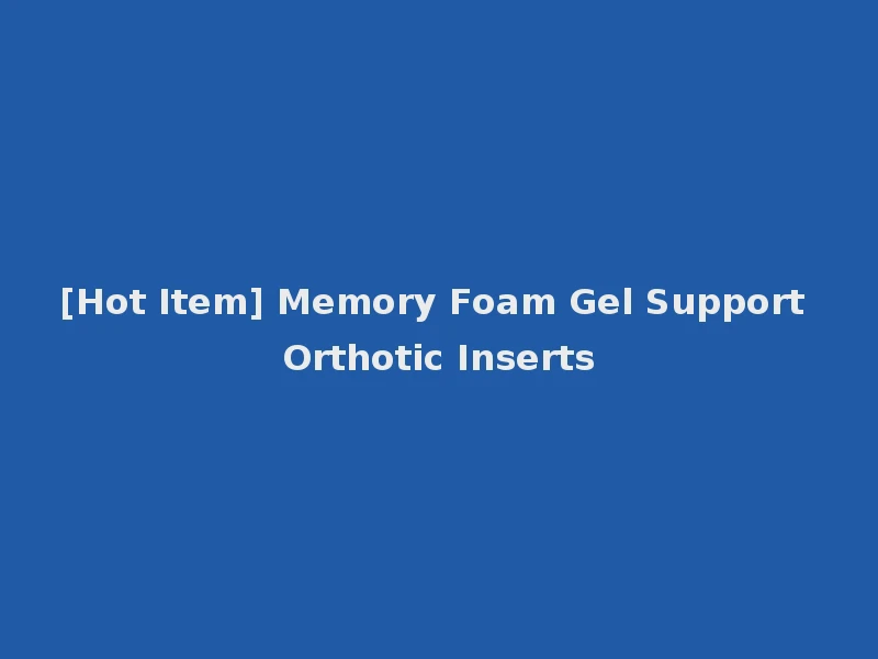 [Hot Item] Memory Foam Gel Support Orthotic Inserts