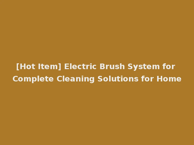 [Hot Item] Electric Brush System for Complete Cleaning Solutions for Home