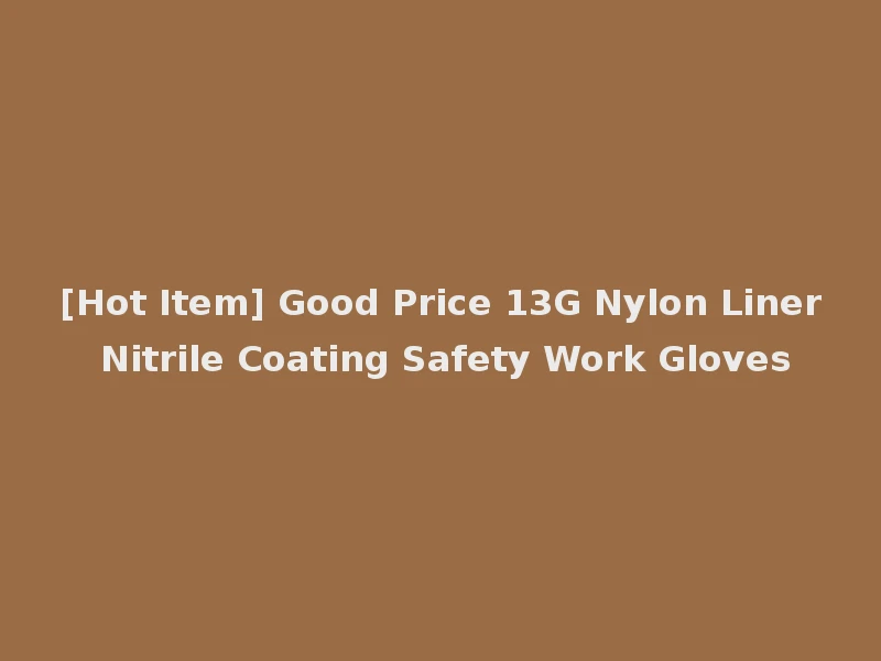 [Hot Item] Good Price 13G Nylon Liner Nitrile Coating Safety Work Gloves