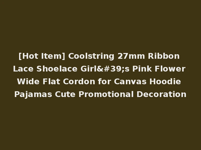 [Hot Item] Coolstring 27mm Ribbon Lace Shoelace Girl's Pink Flower Wide Flat Cordon for Canvas Hoodie Pajamas Cute Promotional Decoration