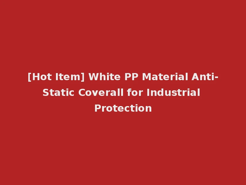 [Hot Item] White PP Material Anti-Static Coverall for Industrial Protection