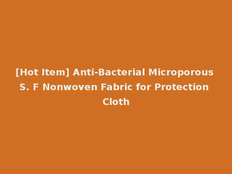 [Hot Item] Anti-Bacterial Microporous S. F Nonwoven Fabric for Protection Cloth