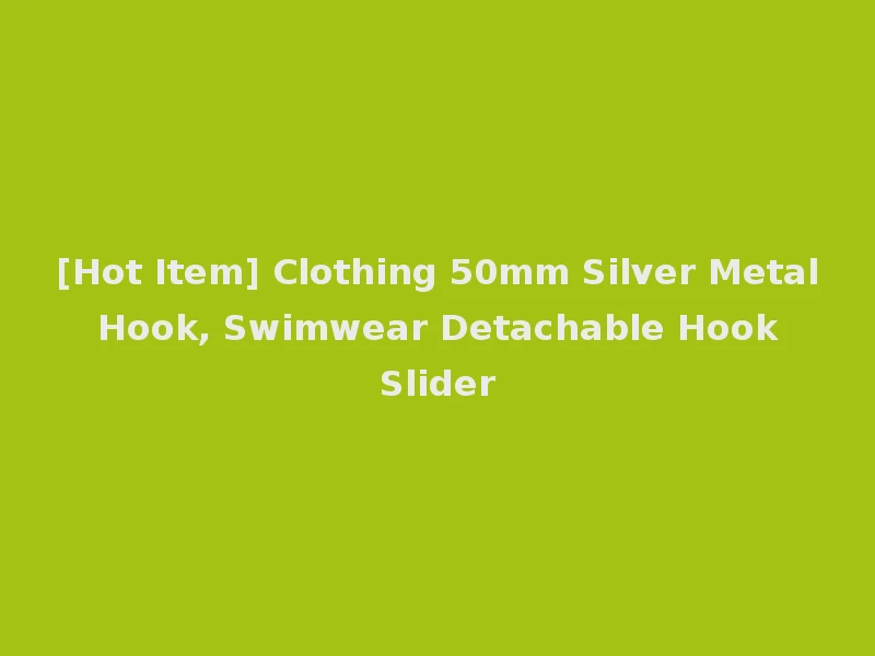 [Hot Item] Clothing 50mm Silver Metal Hook, Swimwear Detachable Hook Slider
