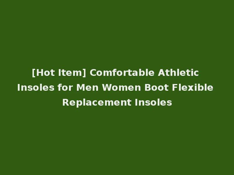 [Hot Item] Comfortable Athletic Insoles for Men Women Boot Flexible Replacement Insoles