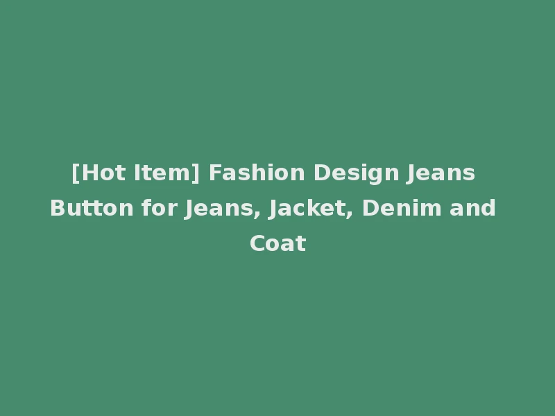 [Hot Item] Fashion Design Jeans Button for Jeans, Jacket, Denim and Coat
