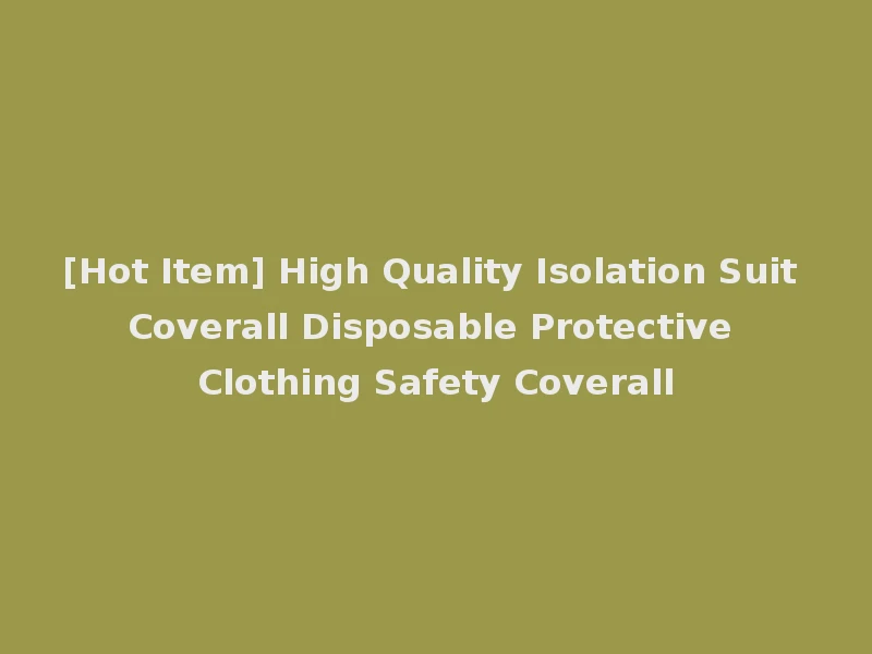 [Hot Item] High Quality Isolation Suit Coverall Disposable Protective Clothing Safety Coverall