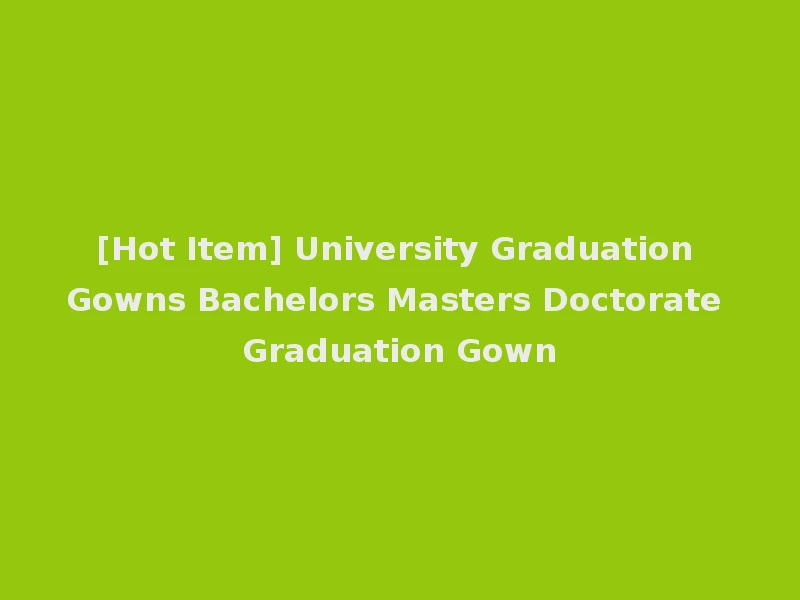 [Hot Item] University Graduation Gowns Bachelors Masters Doctorate Graduation Gown