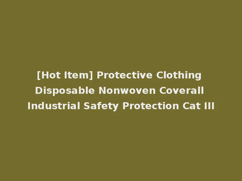 [Hot Item] Protective Clothing Disposable Nonwoven Coverall Industrial Safety Protection Cat III