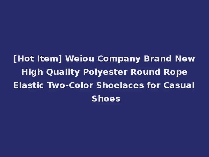 [Hot Item] Weiou Company Brand New High Quality Polyester Round Rope Elastic Two-Color Shoelaces for Casual Shoes