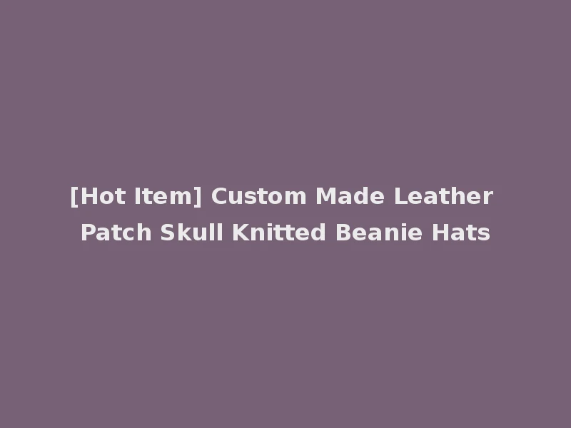 [Hot Item] Custom Made Leather Patch Skull Knitted Beanie Hats