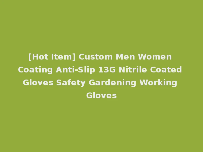 [Hot Item] Custom Men Women Coating Anti-Slip 13G Nitrile Coated Gloves Safety Gardening Working Gloves