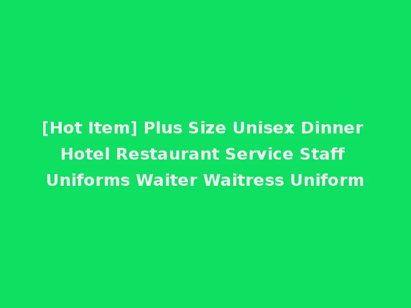 [Hot Item] Plus Size Unisex Dinner Hotel Restaurant Service Staff Uniforms Waiter Waitress Uniform