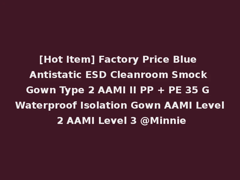 [Hot Item] Factory Price Blue Antistatic ESD Cleanroom Smock Gown Type 2 AAMI II PP + PE 35 G Waterproof Isolation Gown AAMI Level 2 AAMI Level 3 @Minnie
