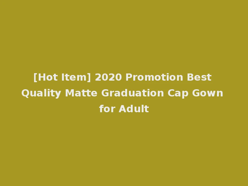 [Hot Item] 2020 Promotion Best Quality Matte Graduation Cap Gown for Adult